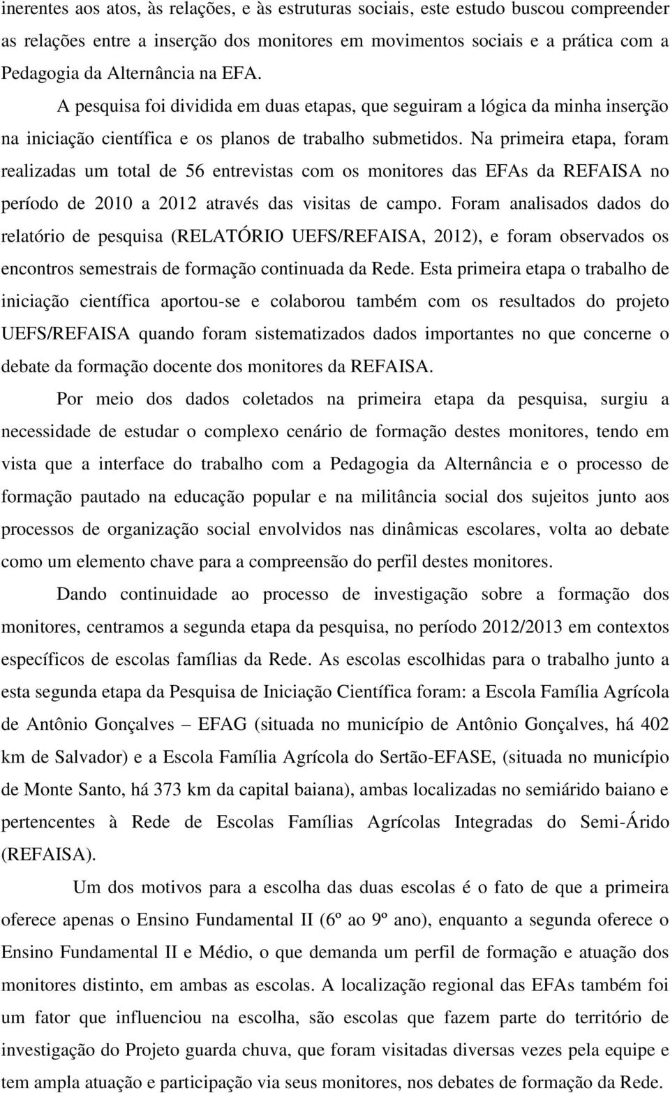 Na primeira etapa, foram realizadas um total de 56 entrevistas com os monitores das EFAs da REFAISA no período de 2010 a 2012 através das visitas de campo.