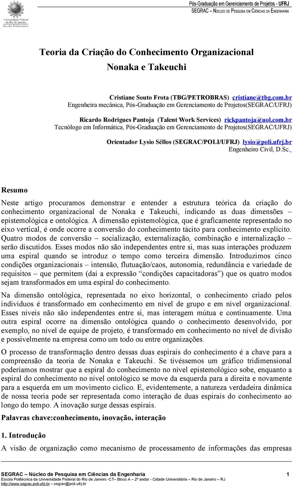 br Tecnólogo em Informática, Pós-Graduação em Gerenciamento de Projetos(SEGRAC/UFRJ) Orientador Lysio Séllos (SEGRAC/POLI/UFRJ) lysio@poli.ufrj.br Engenheiro Civil, D.Sc.