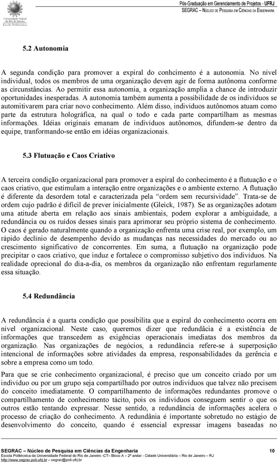 A autonomia também aumenta a possibilidade de os indivíduos se automitivarem para criar novo conhecimento.