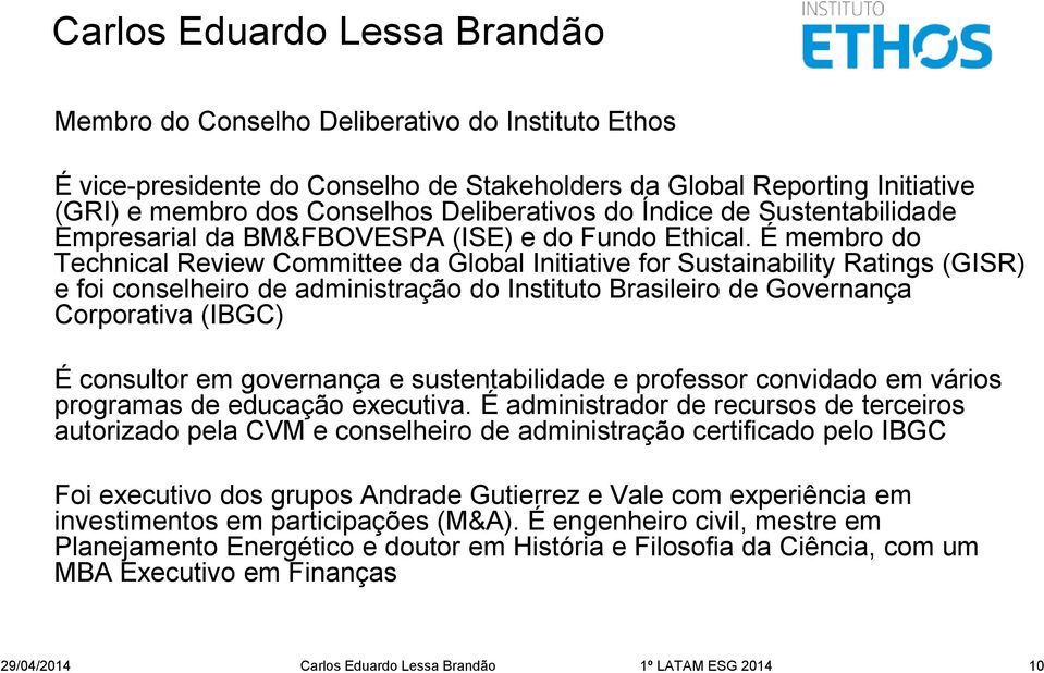 É membro do Technical Review Committee da Global Initiative for Sustainability Ratings (GISR) e foi conselheiro de administração do Instituto Brasileiro de Governança Corporativa (IBGC) É consultor