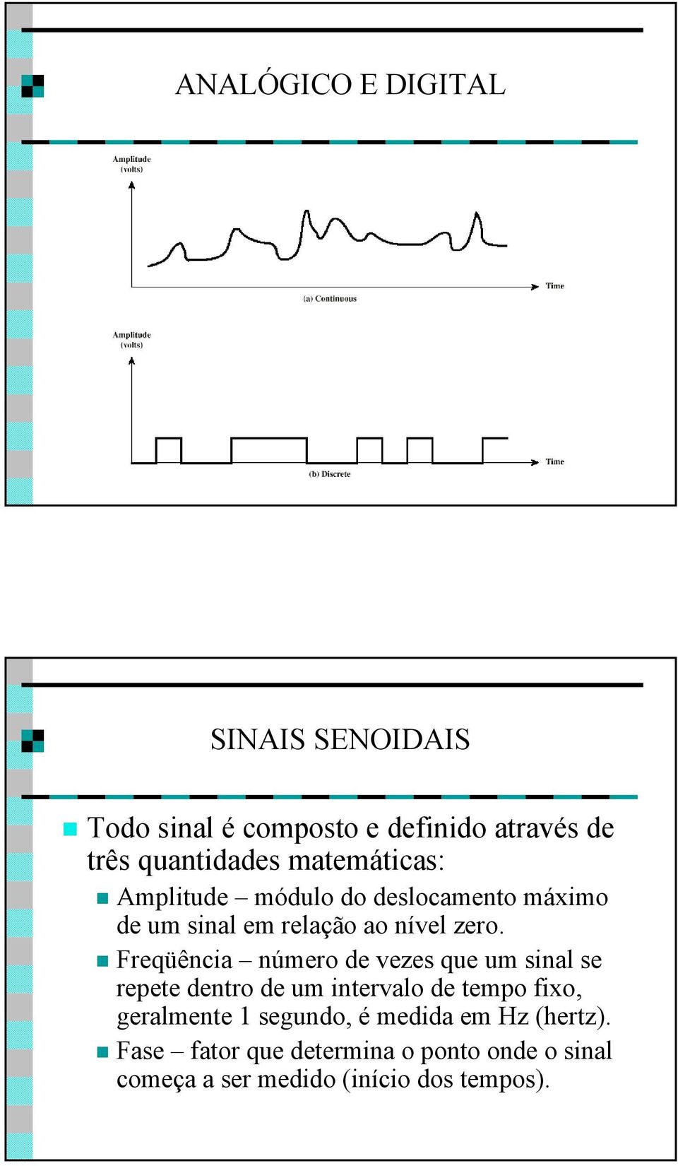 Freqüência número de vezes que um sinal se repete dentro de um intervalo de tempo fixo, geralmente 1