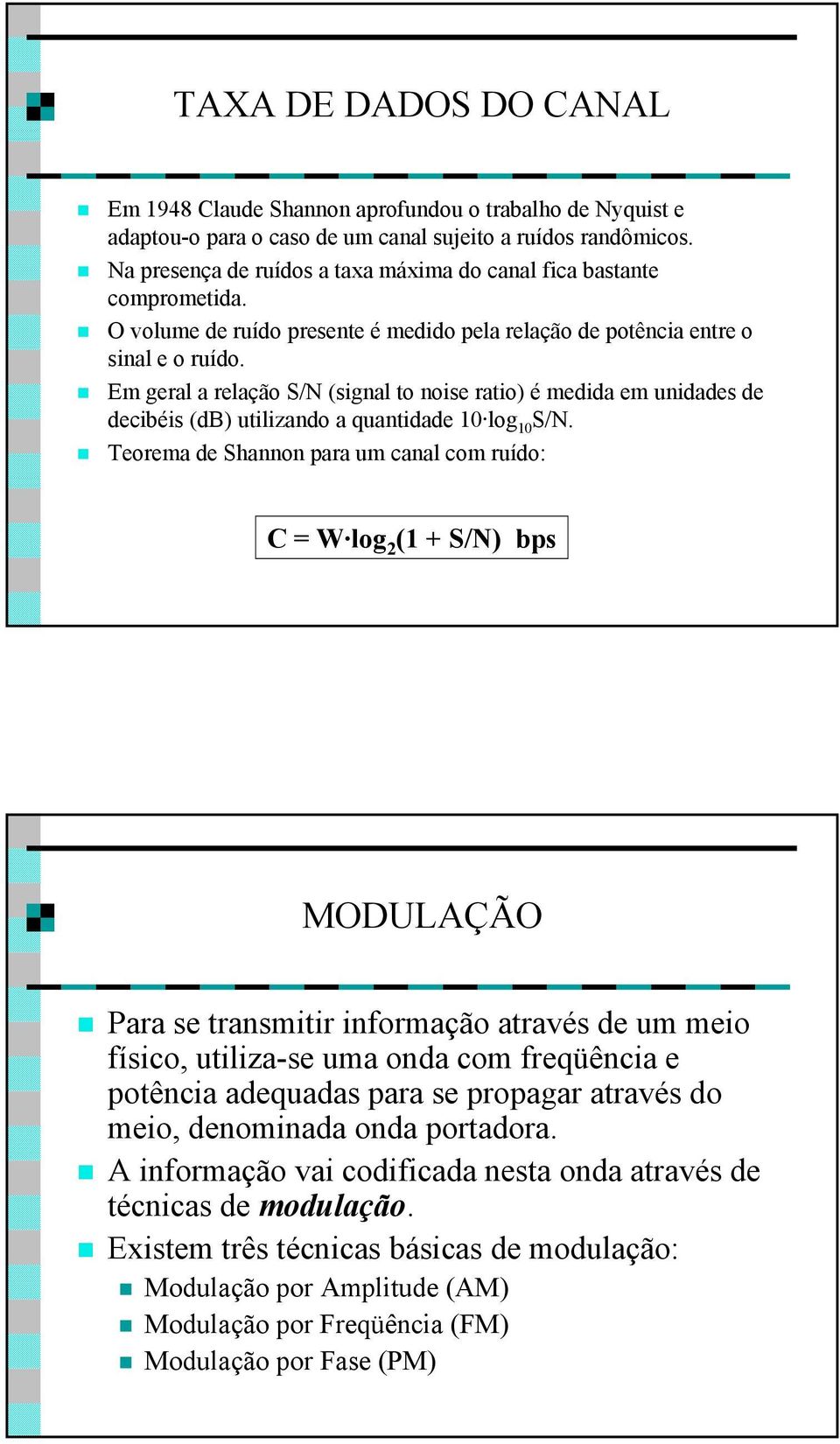 Em geral a relação S/N (signal to noise ratio) é medida em unidades de decibéis (db) utilizando a quantidade 10 log 10 S/N.