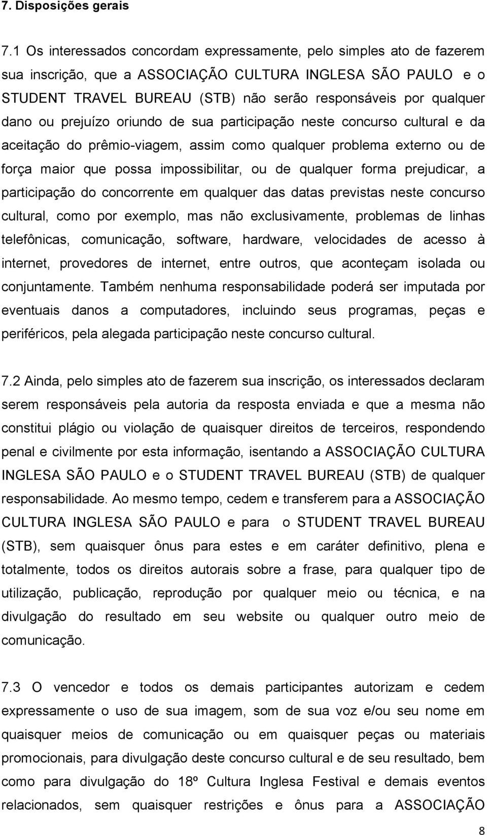 dano ou prejuízo oriundo de sua participação neste concurso cultural e da aceitação do prêmio-viagem, assim como qualquer problema externo ou de força maior que possa impossibilitar, ou de qualquer