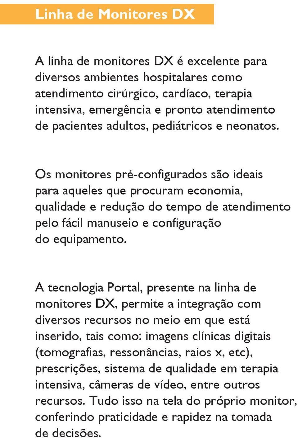 Os monitores pré-configurados são ideais para aqueles que procuram economia, qualidade e redução do tempo de atendimento pelo fácil manuseio e configuração do equipamento.