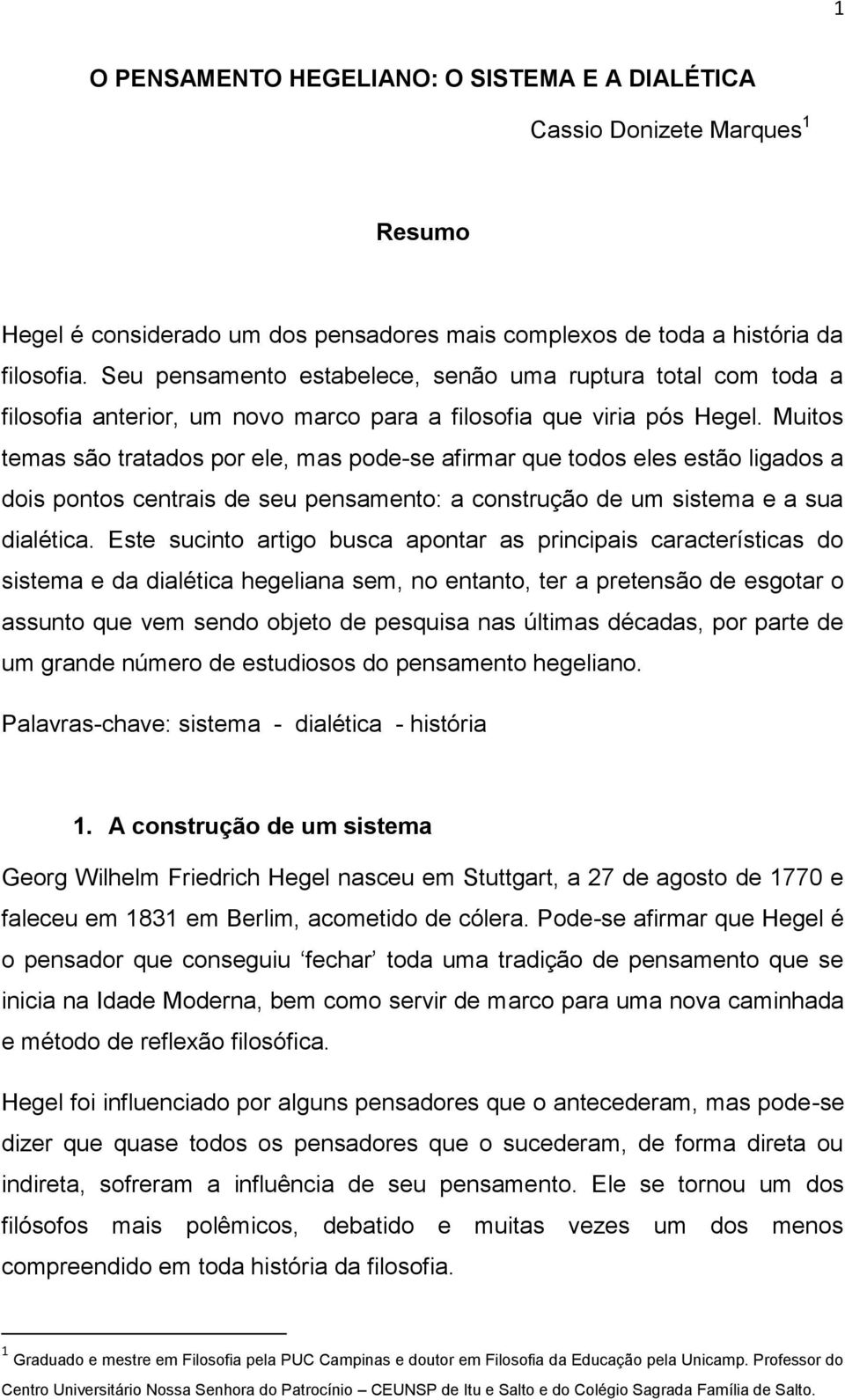 Muitos temas são tratados por ele, mas pode-se afirmar que todos eles estão ligados a dois pontos centrais de seu pensamento: a construção de um sistema e a sua dialética.