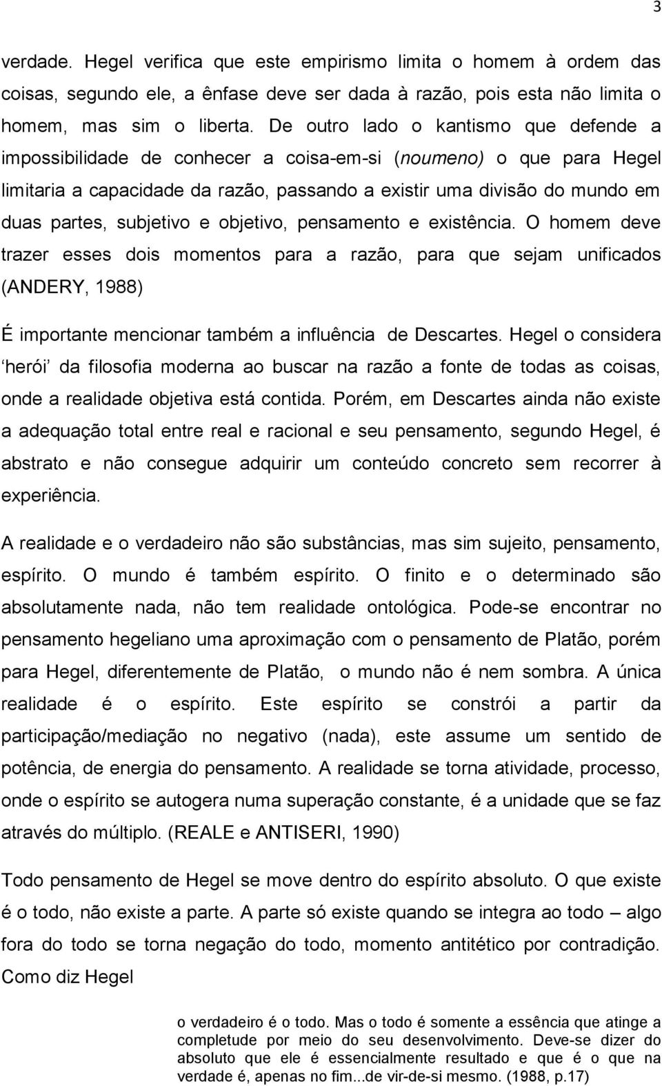 subjetivo e objetivo, pensamento e existência. O homem deve trazer esses dois momentos para a razão, para que sejam unificados (ANDERY, 1988) É importante mencionar também a influência de Descartes.