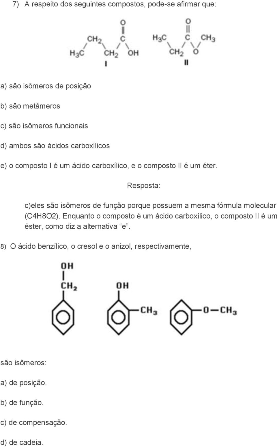 Resposta: c)eles são isômeros de função porque possuem a mesma fórmula molecular (C4H8O2).