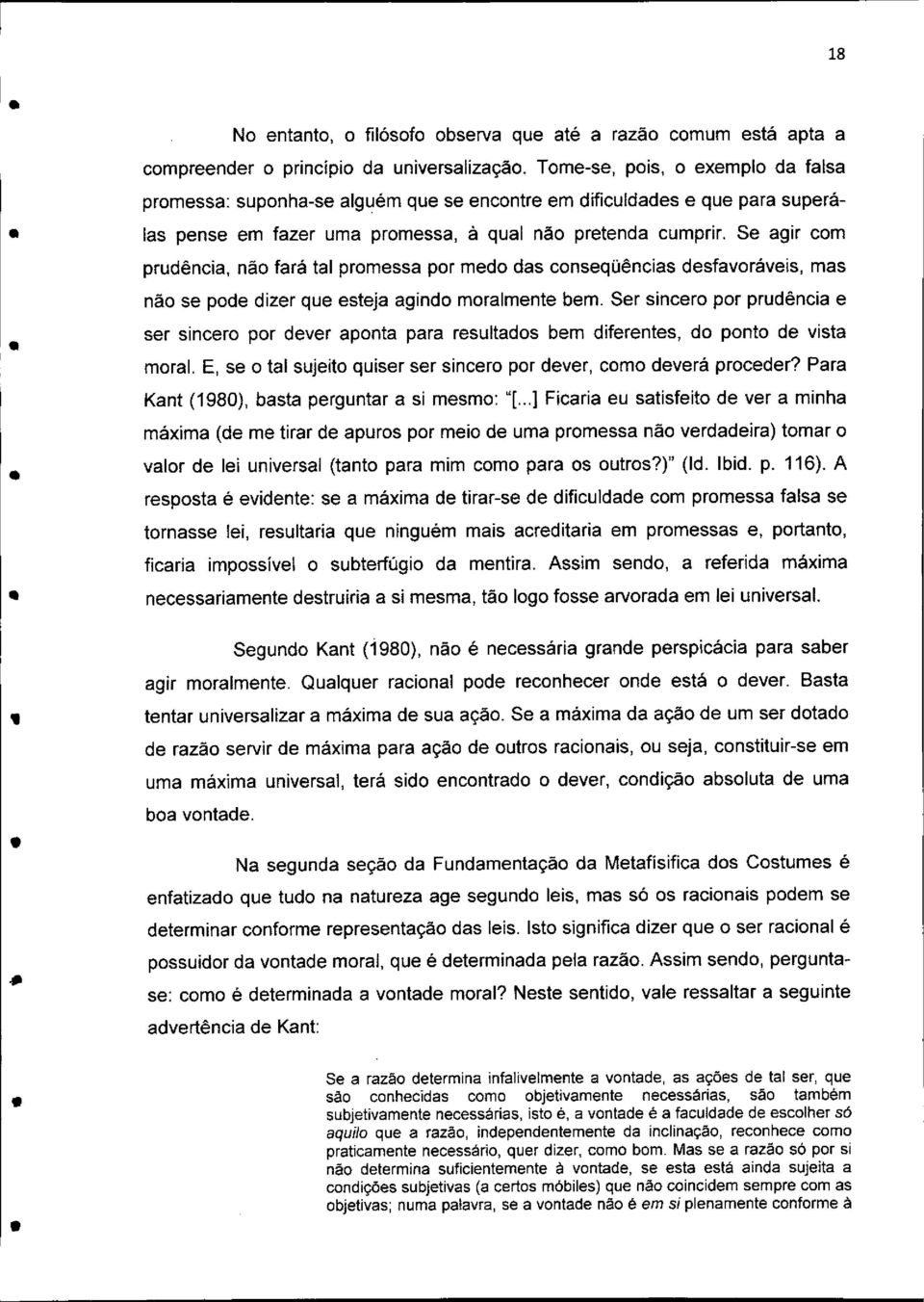 Se agir com prudência, não fará tal promessa por medo das conseqüências desfavoráveis, mas não se pode dizer que esteja agindo moralmente bem.