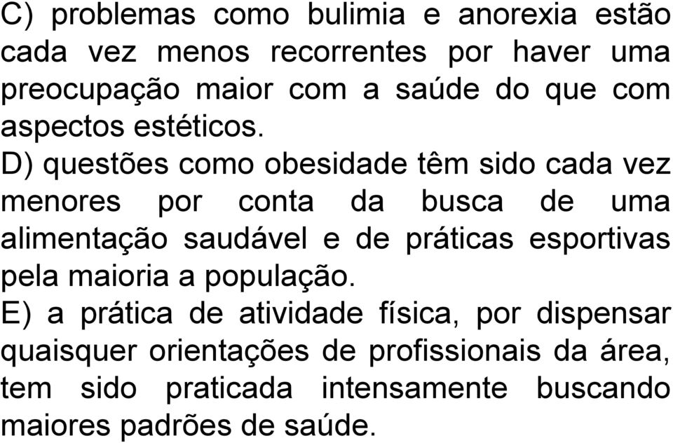 D) questões como obesidade têm sido cada vez menores por conta da busca de uma alimentação saudável e de práticas