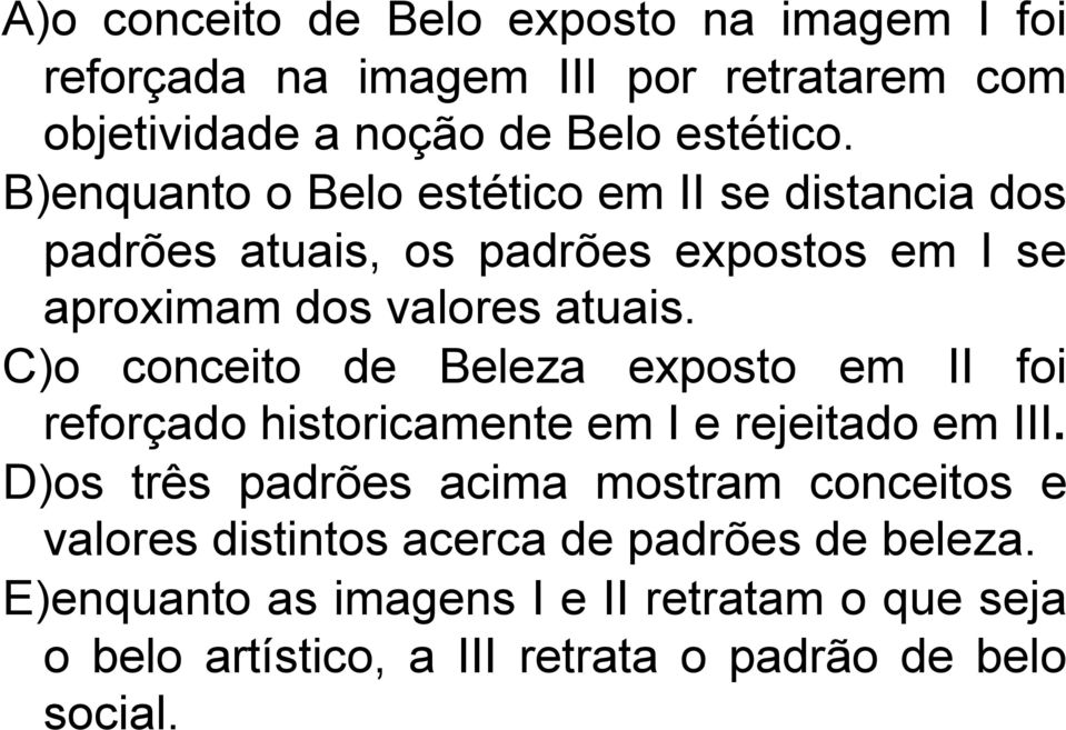 C)o conceito de Beleza exposto em II foi reforçado historicamente em I e rejeitado em III.