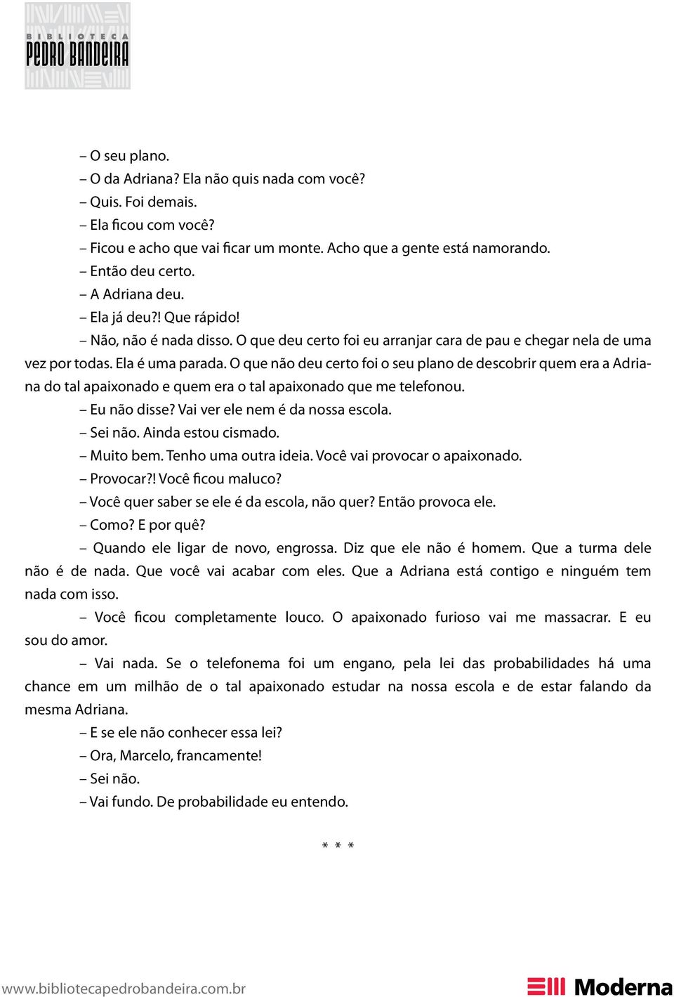 O que não deu certo foi o seu plano de descobrir quem era a Adriana do tal apaixonado e quem era o tal apaixonado que me telefonou. Eu não disse? Vai ver ele nem é da nossa escola. Sei não.