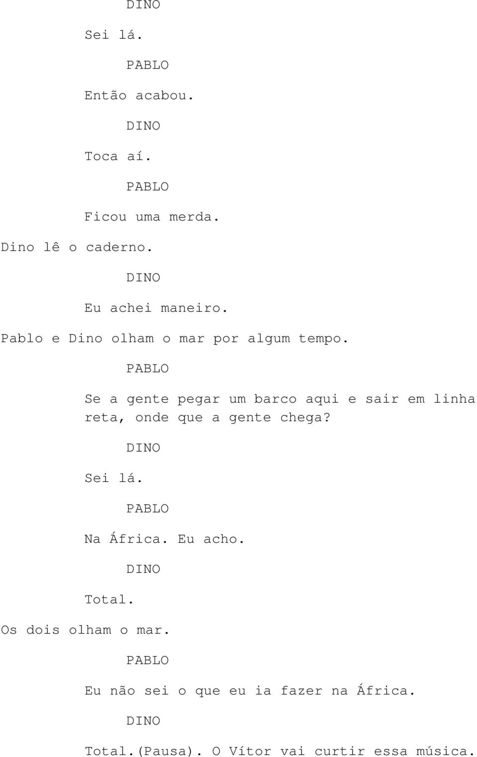 Se a gente pegar um barco aqui e sair em linha reta, onde que a gente chega? Sei lá.