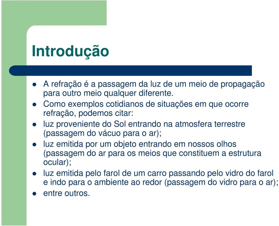 terrestre (passagem do vácuo para o ar); luz emitida por um objeto entrando em nossos olhos (passagem do ar para os meios que