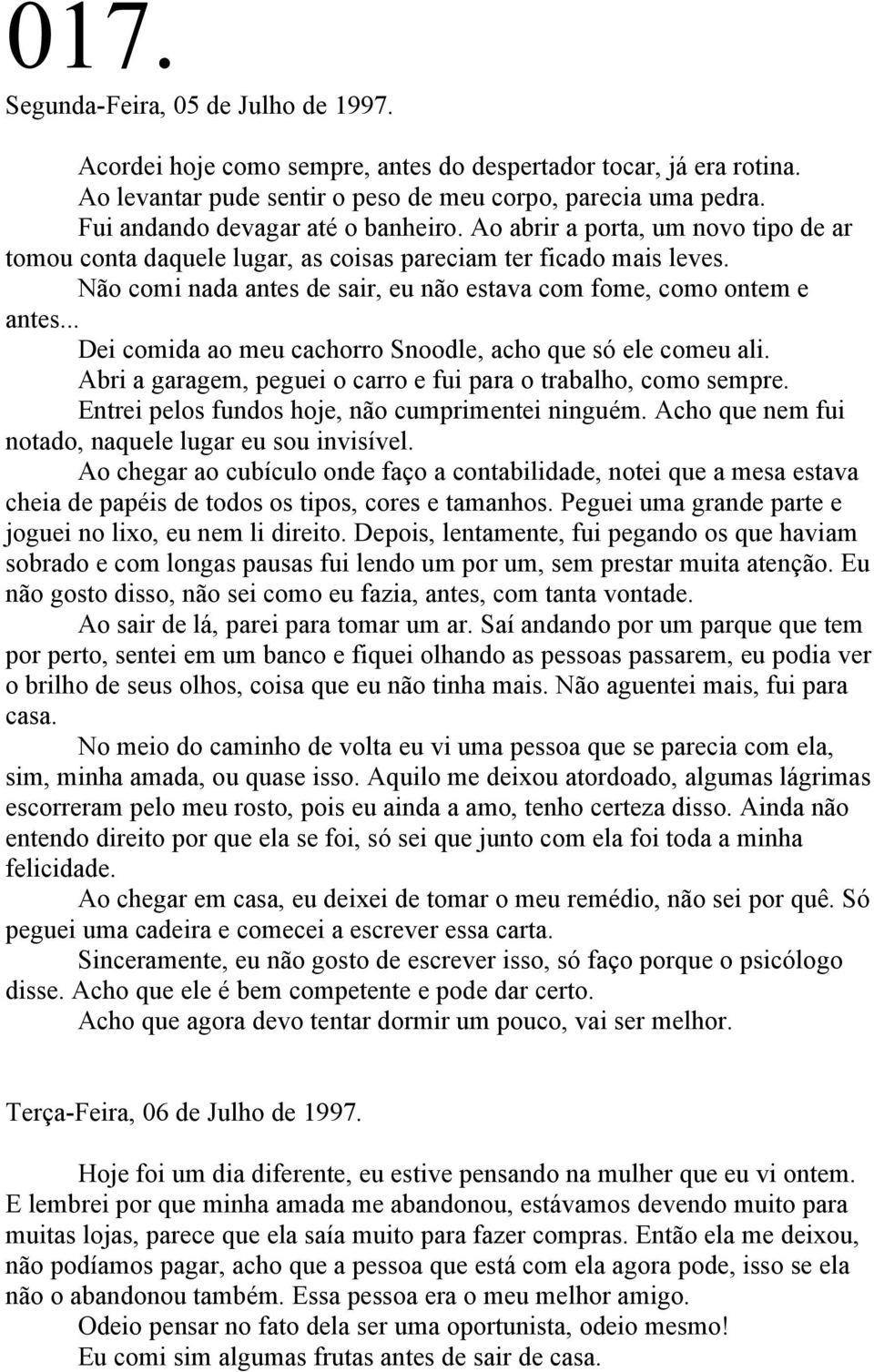 Não comi nada antes de sair, eu não estava com fome, como ontem e antes... Dei comida ao meu cachorro Snoodle, acho que só ele comeu ali.