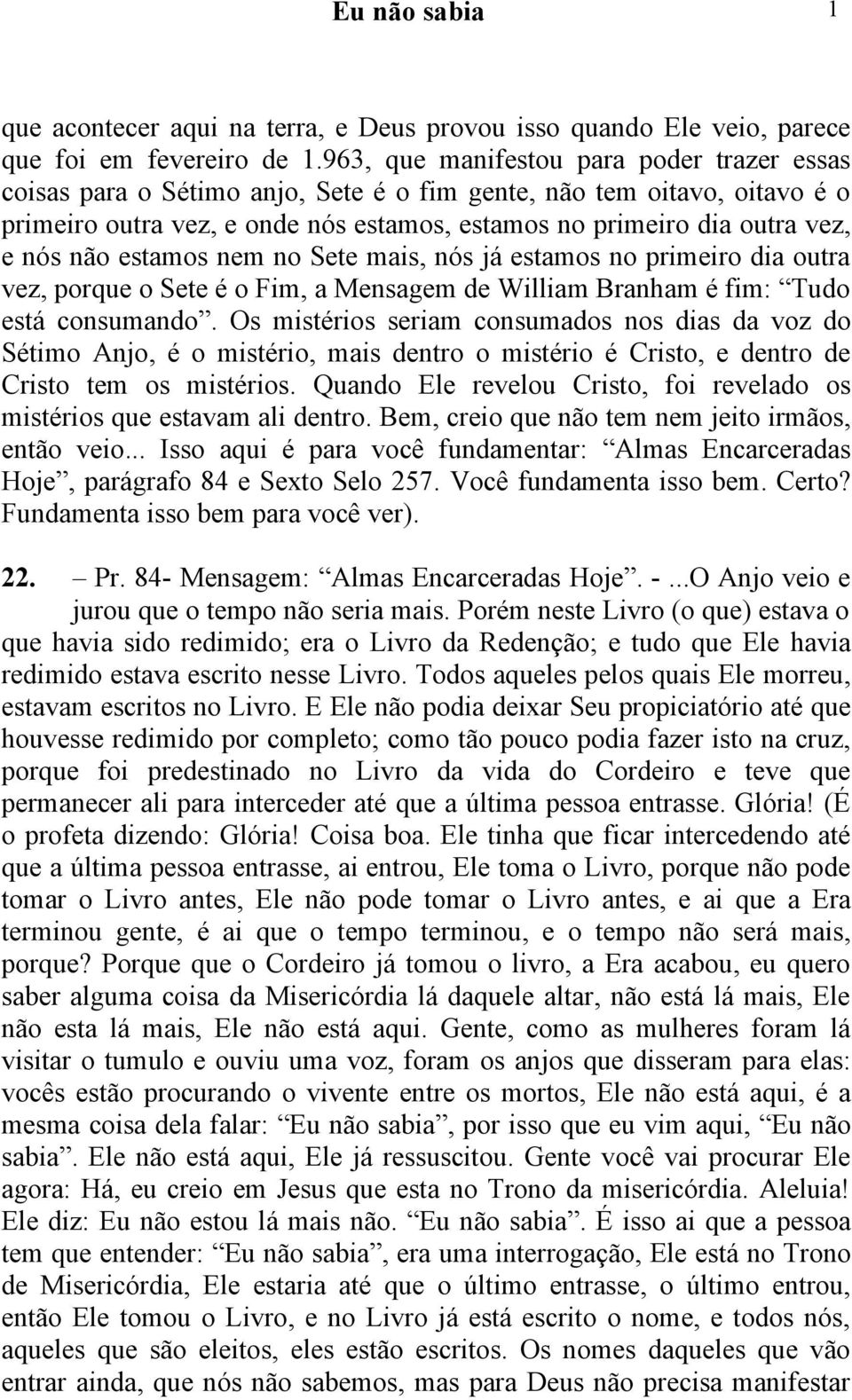 não estamos nem no Sete mais, nós já estamos no primeiro dia outra vez, porque o Sete é o Fim, a Mensagem de William Branham é fim: Tudo está consumando.