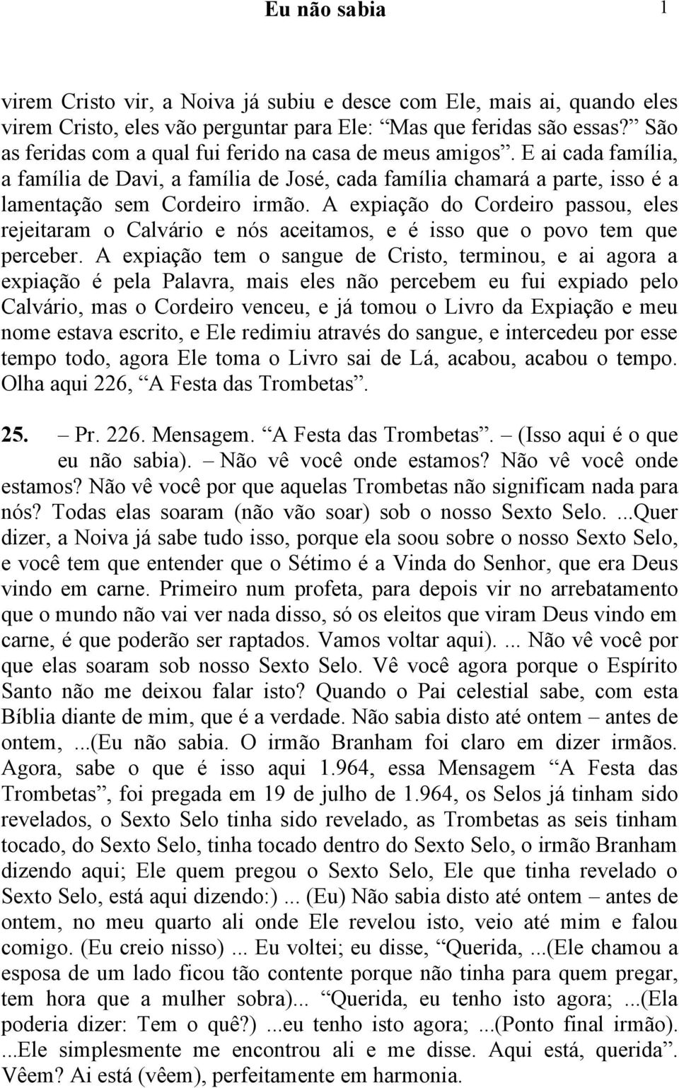 A expiação do Cordeiro passou, eles rejeitaram o Calvário e nós aceitamos, e é isso que o povo tem que perceber.