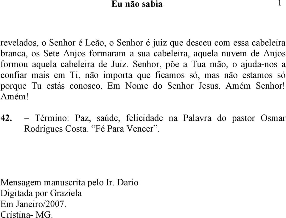 Senhor, põe a Tua mão, o ajuda-nos a confiar mais em Ti, não importa que ficamos só, mas não estamos só porque Tu estás conosco.