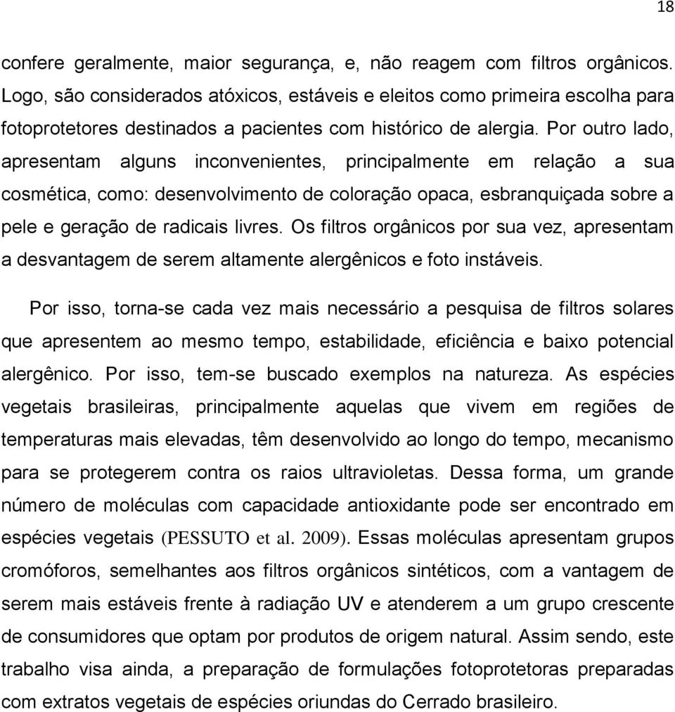 Por outro lado, apresentam alguns inconvenientes, principalmente em relação a sua cosmética, como: desenvolvimento de coloração opaca, esbranquiçada sobre a pele e geração de radicais livres.