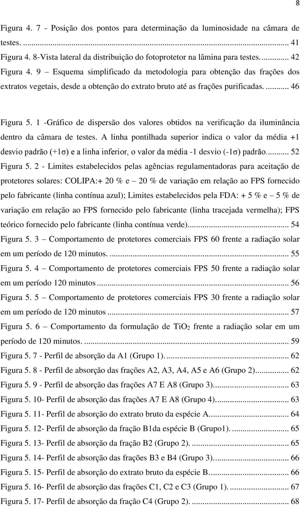 1 -Gráfico de dispersão dos valores obtidos na verificação da iluminância dentro da câmara de testes.