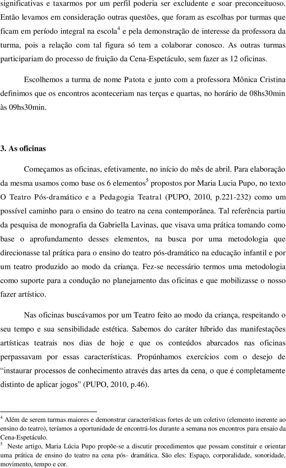 tal figura só tem a colaborar conosco. As outras turmas participariam do processo de fruição da Cena-Espetáculo, sem fazer as 12 oficinas.