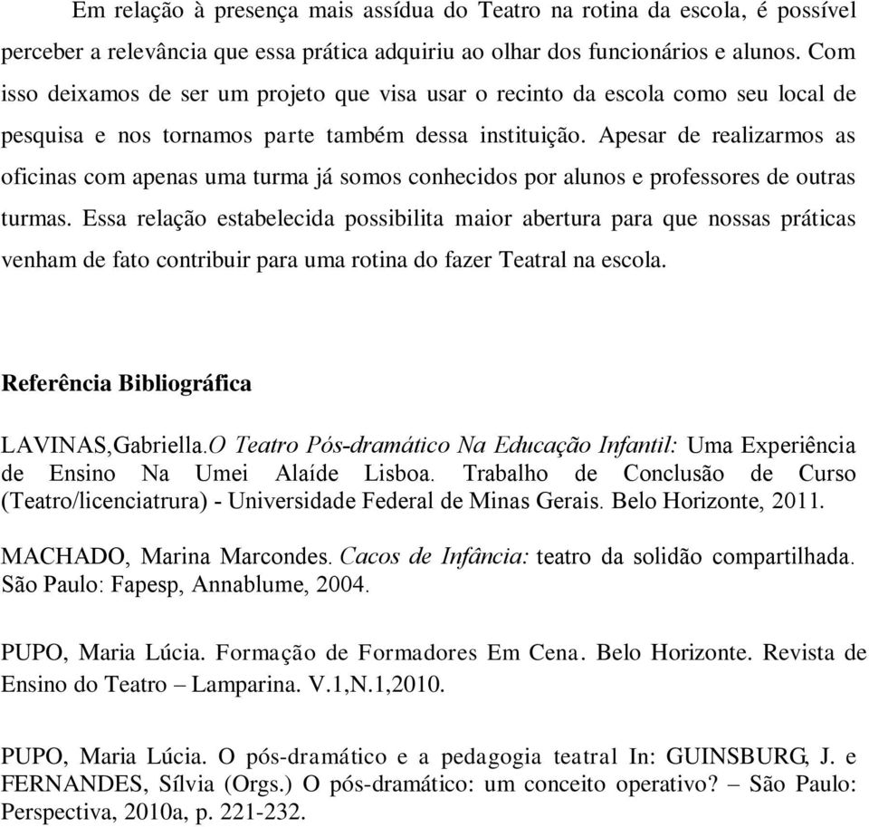 Apesar de realizarmos as oficinas com apenas uma turma já somos conhecidos por alunos e professores de outras turmas.