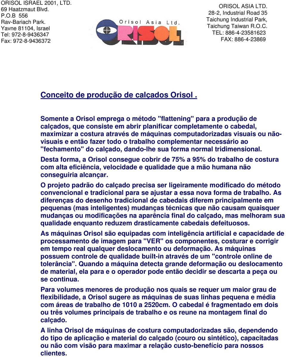 ou nãovisuais e então fazer todo o trabalho complementar necessário ao "fechamento" do calçado, dando-lhe sua forma normal tridimensional.