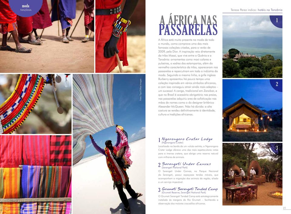 A inspiração veio diretamente da tribo Masai, que vive entre o Quênia e a Tanzânia: ornamentos como maxi-colares e pulseiras, o xadrez das estamparias, além do vermelho característico da tribo,