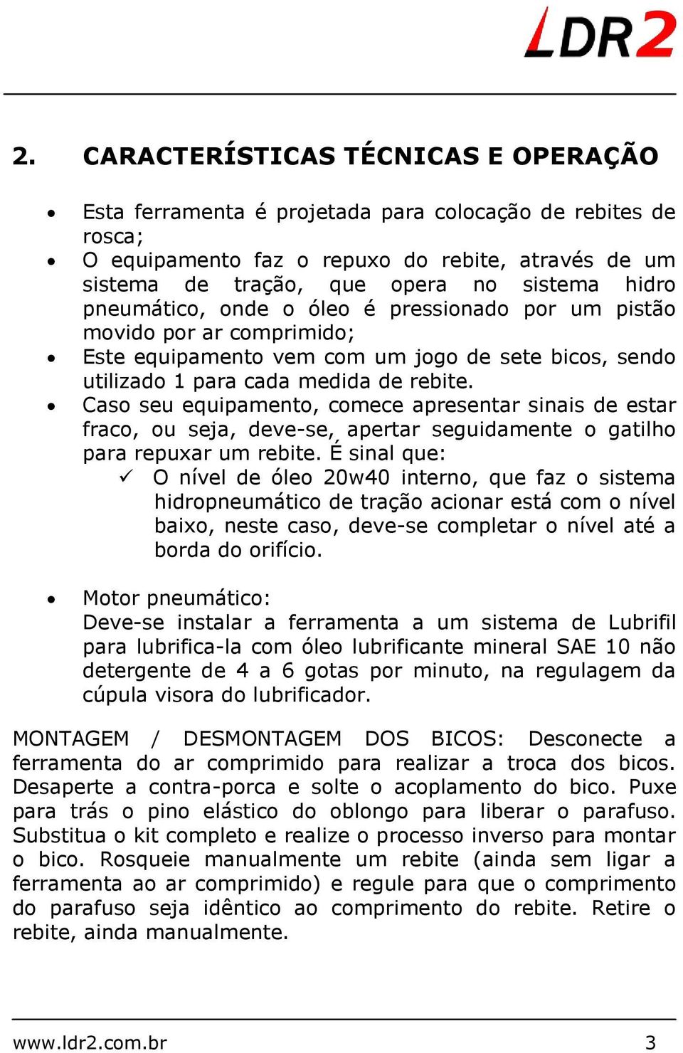 Caso seu equipamento, comece apresentar sinais de estar fraco, ou seja, deve-se, apertar seguidamente o gatilho para repuxar um rebite.