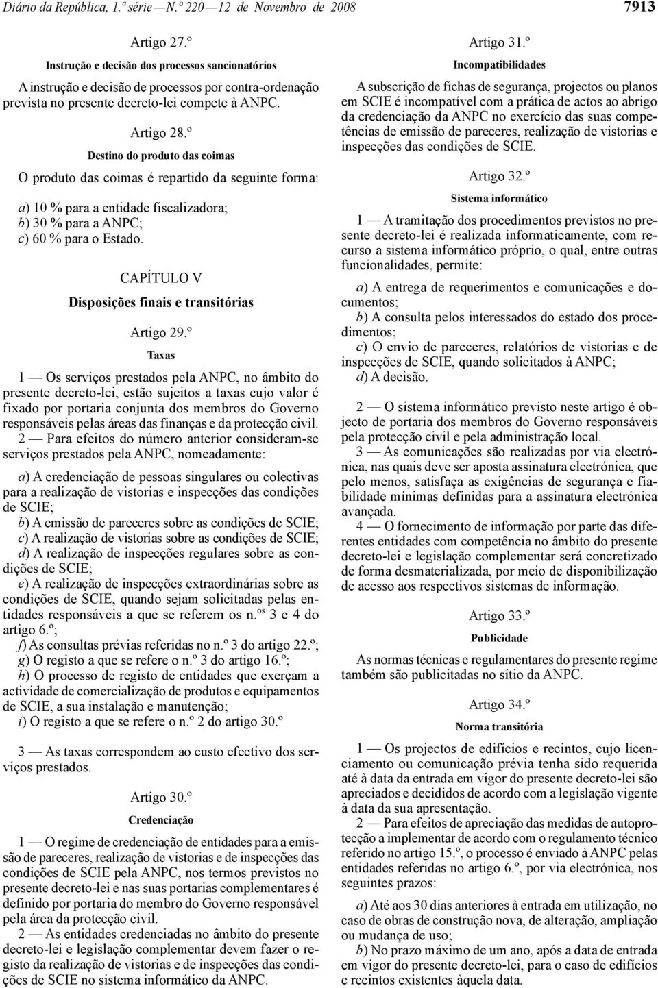 º Destino do produto das coimas O produto das coimas é repartido da seguinte forma: a) 10 % para a entidade fiscalizadora; b) 30 % para a ANPC; c) 60 % para o Estado.