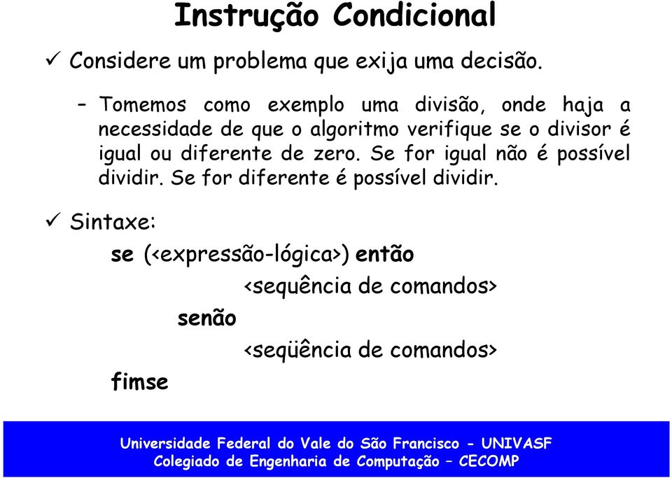 divisor é igual ou diferente de zero. Se for igual não é possível dividir.