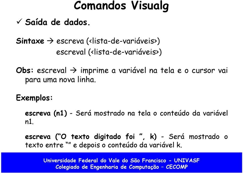 Obs: escreval imprime a variável na tela e o cursor vai para uma nova linha.