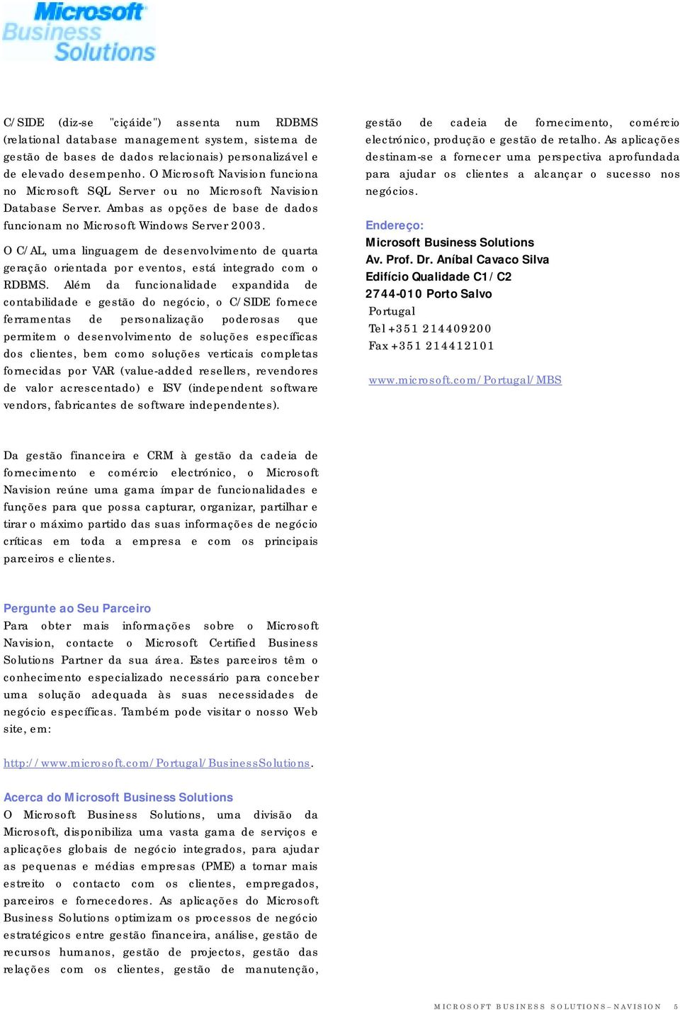 O C/AL, uma linguagem de desenvolvimento de quarta geração orientada por eventos, está integrado com o RDBMS.