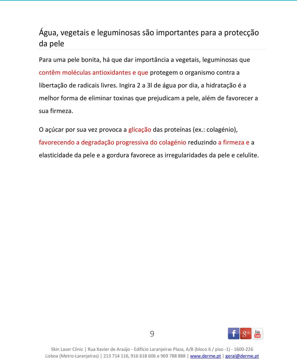 Ingira 2 a 3l de água por dia, a hidratação é a melhor forma de eliminar toxinas que prejudicam a pele, além de favorecer a sua firmeza.