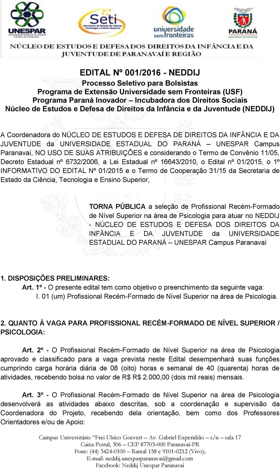 DE SUAS ATRIBUIÇÕES e considerando o Termo de Convênio 11/05, Decreto Estadual nº 6732/2006, a Lei Estadual nº 16643/2010, o Edital nº 01/2015, o 1º INFORMATIVO DO EDITAL Nº 01/2015 e o Termo de