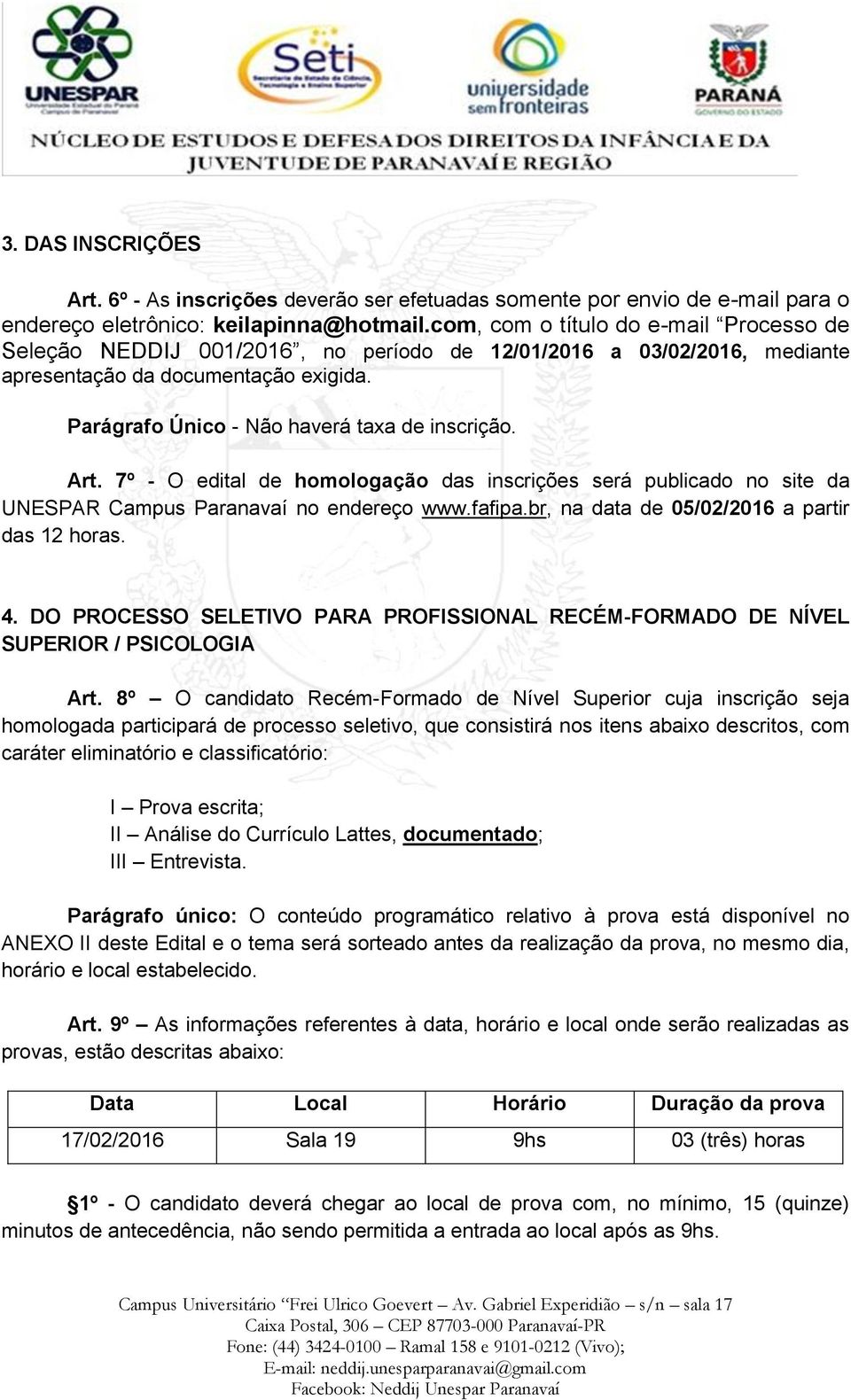 Art. 7º - O edital de homologação das inscrições será publicado no site da UNESPAR Campus Paranavaí no endereço www.fafipa.br, na data de 05/02/2016 a partir das 12 horas. 4.