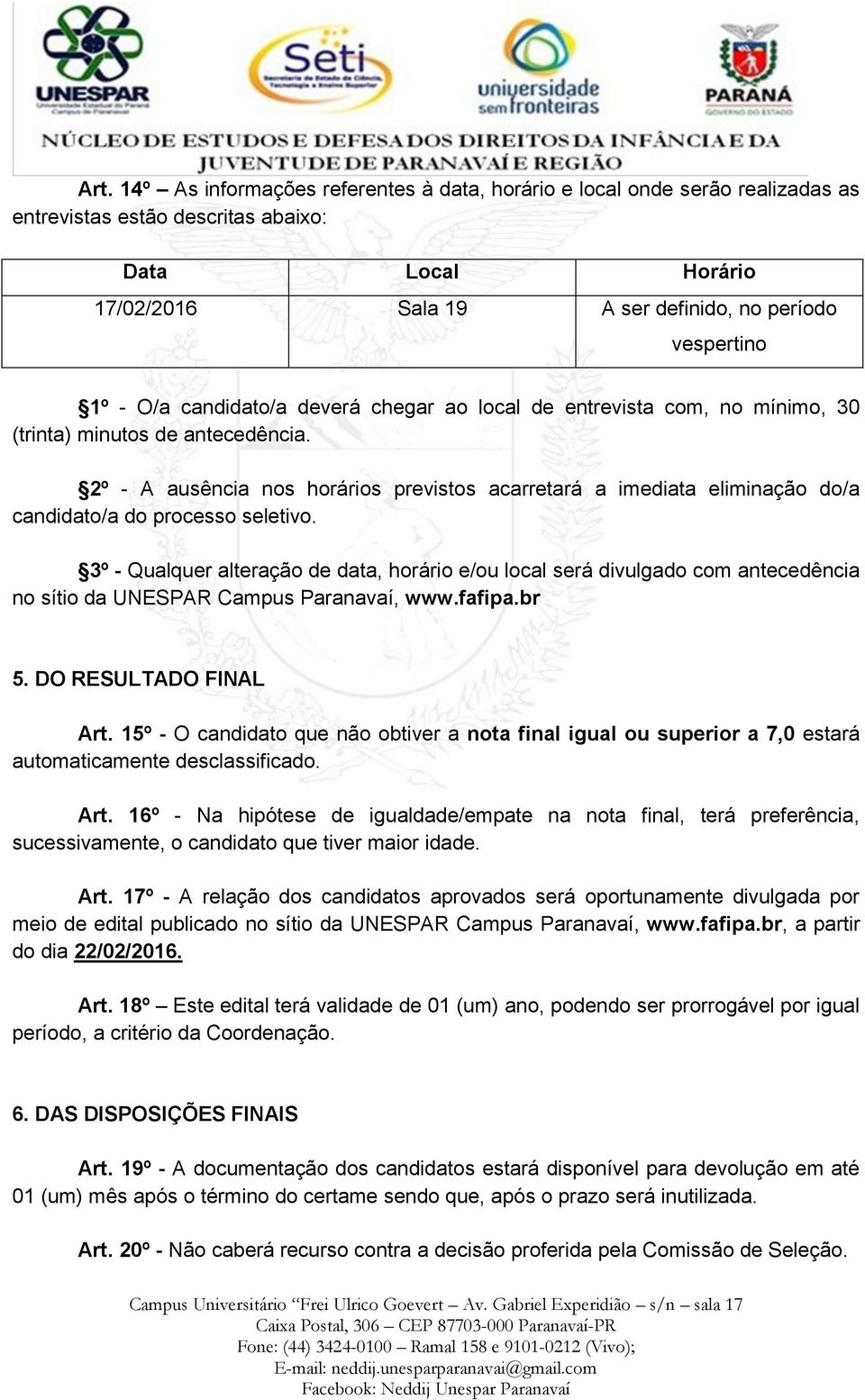 2º - A ausência nos horários previstos acarretará a imediata eliminação do/a candidato/a do processo seletivo.