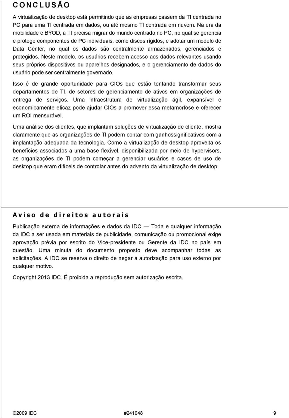 os dados são centralmente armazenados, gerenciados e protegidos.