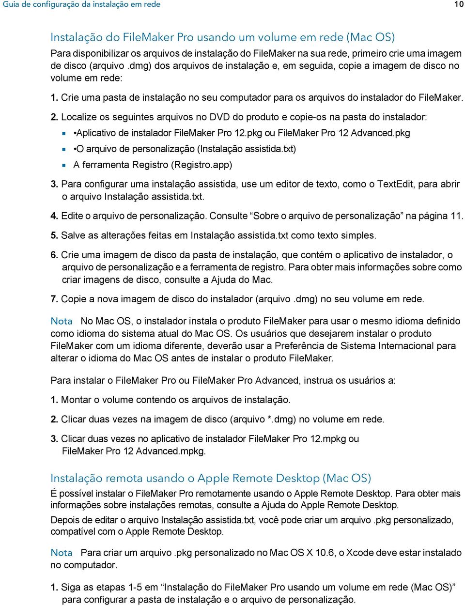 Crie uma pasta de instalação no seu computador para os arquivos do instalador do FileMaker. 2.