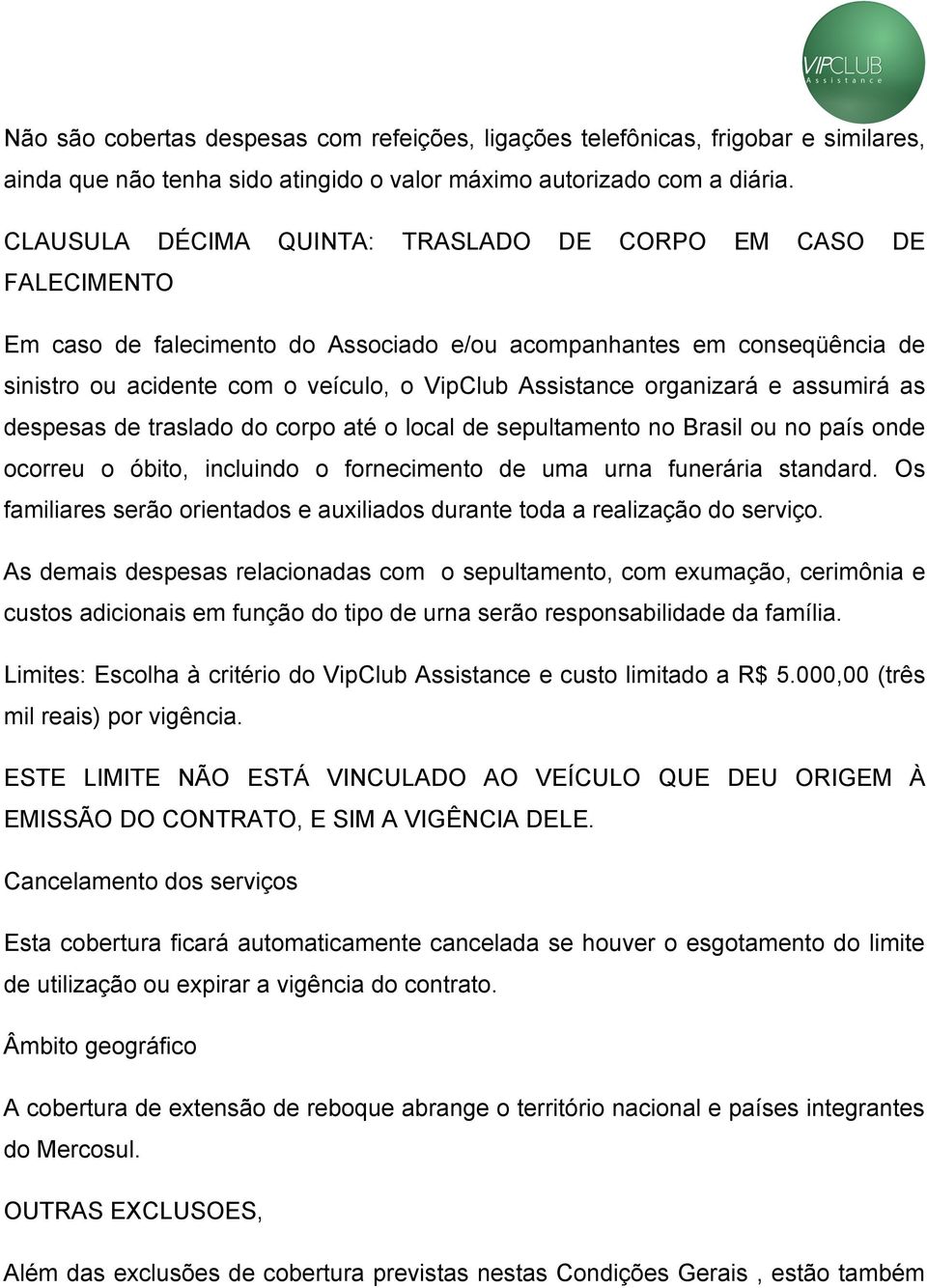 organizará e assumirá as despesas de traslado do corpo até o local de sepultamento no Brasil ou no país onde ocorreu o óbito, incluindo o fornecimento de uma urna funerária standard.