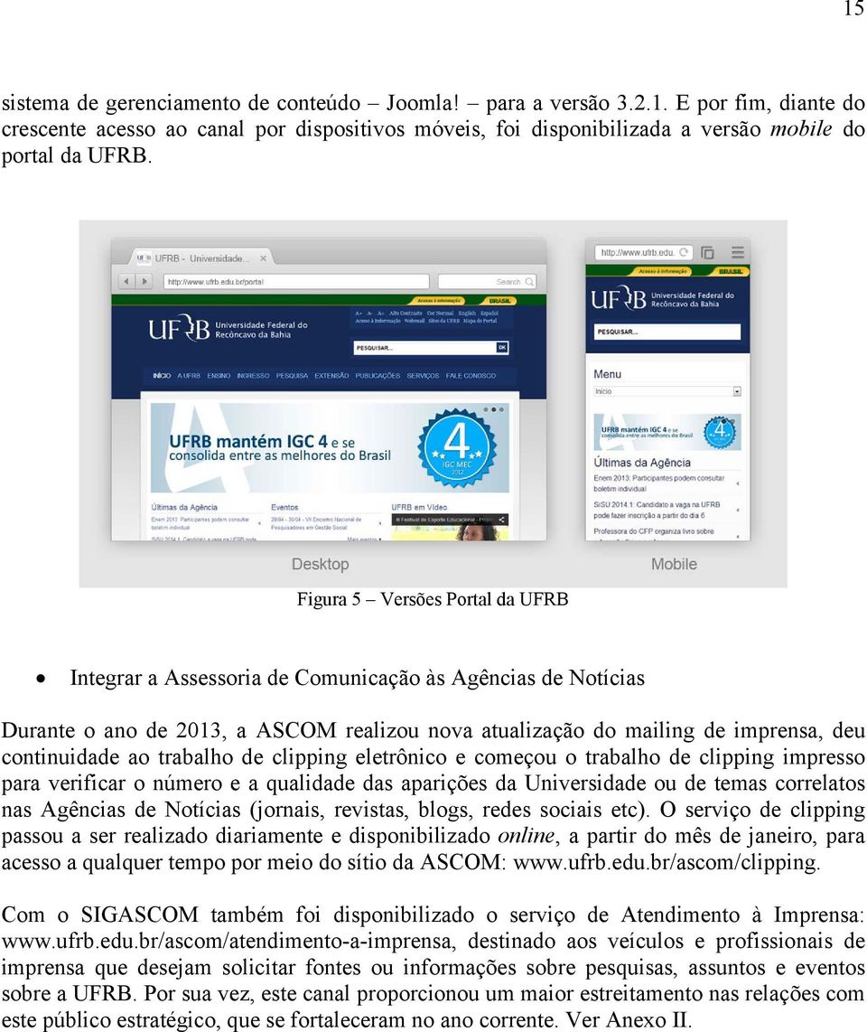 trabalho de clipping eletrônico e começou o trabalho de clipping impresso para verificar o número e a qualidade das aparições da Universidade ou de temas correlatos nas Agências de Notícias (jornais,