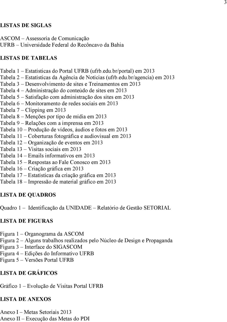 br/agencia) em 2013 Tabela 3 Desenvolvimento de sites e Treinamentos em 2013 Tabela 4 Administração do conteúdo de sites em 2013 Tabela 5 Satisfação com administração dos sites em 2013 Tabela 6