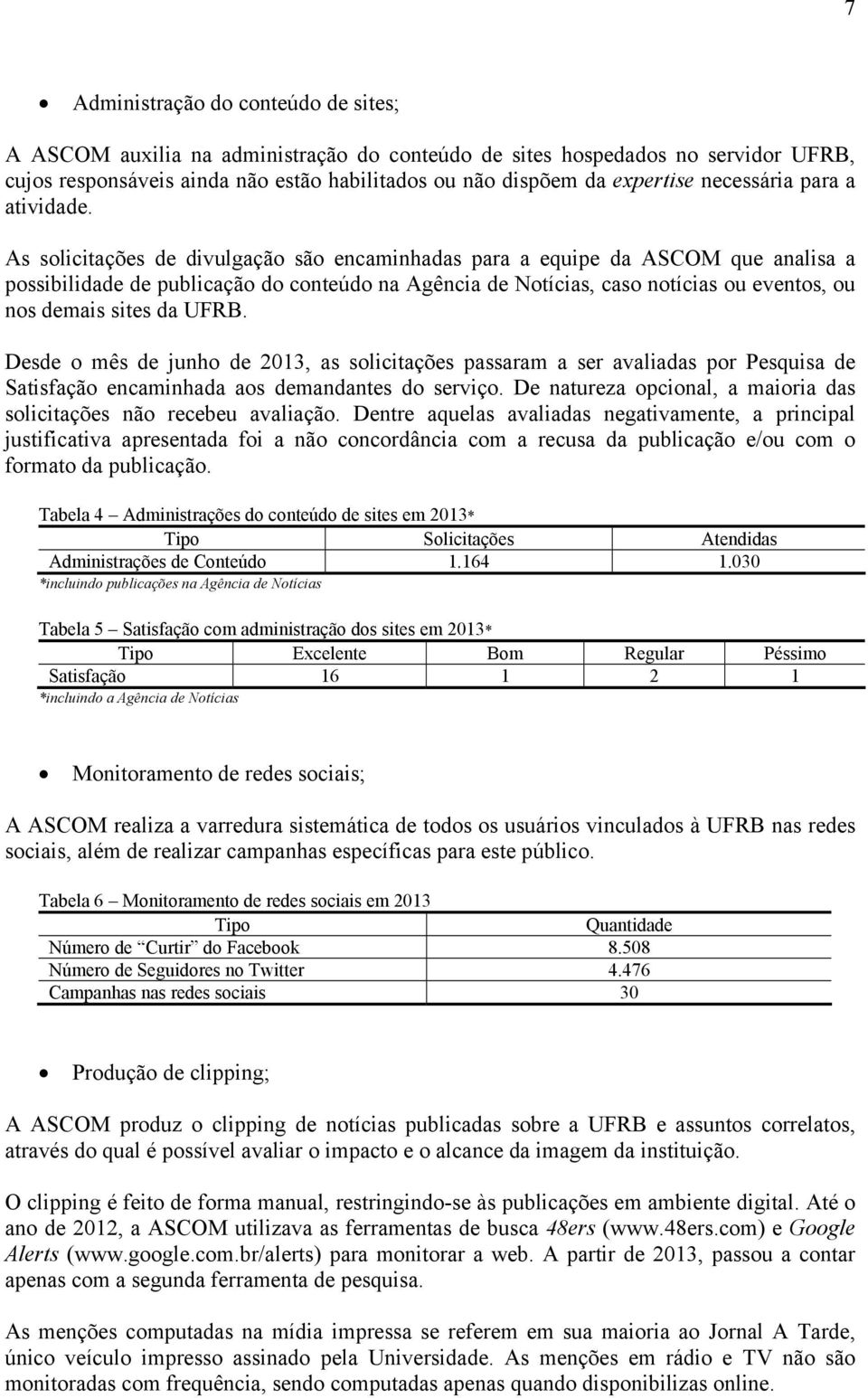 As solicitações de divulgação são encaminhadas para a equipe da ASCOM que analisa a possibilidade de publicação do conteúdo na Agência de Notícias, caso notícias ou eventos, ou nos demais sites da