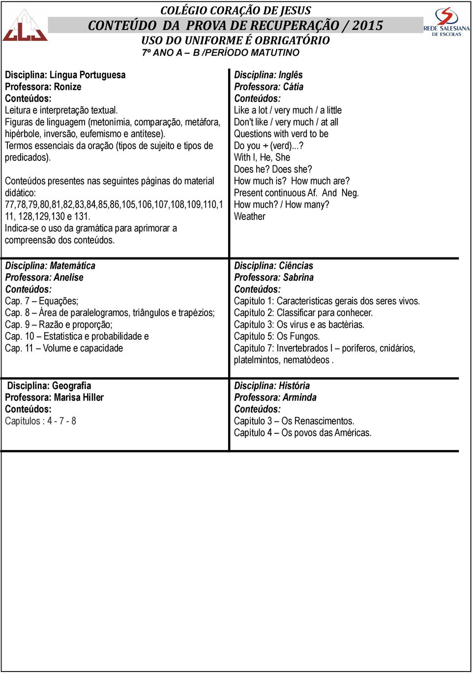 Conteúdos presentes nas seguintes páginas do material didático: 77,78,79,80,81,82,83,84,85,86,105,106,107,108,109,110,1 11, 128,129,130 e 131.