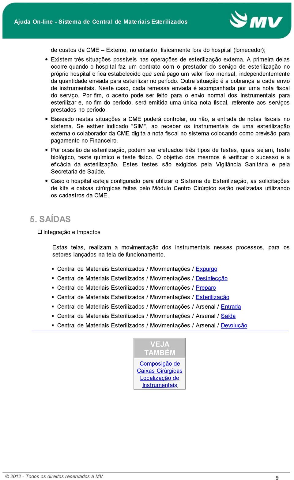 quantidade enviada para esterilizar no período. Outra situação é a cobrança a cada envio de instrumentais. Neste caso, cada remessa enviada é acompanhada por uma nota fiscal do serviço.