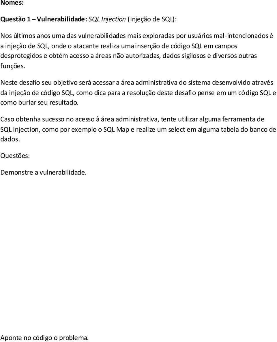 Neste desafio seu objetivo será acessar a área administrativa do sistema desenvolvido através da injeção de código SQL, como dica para a resolução deste desafio pense em um código SQL