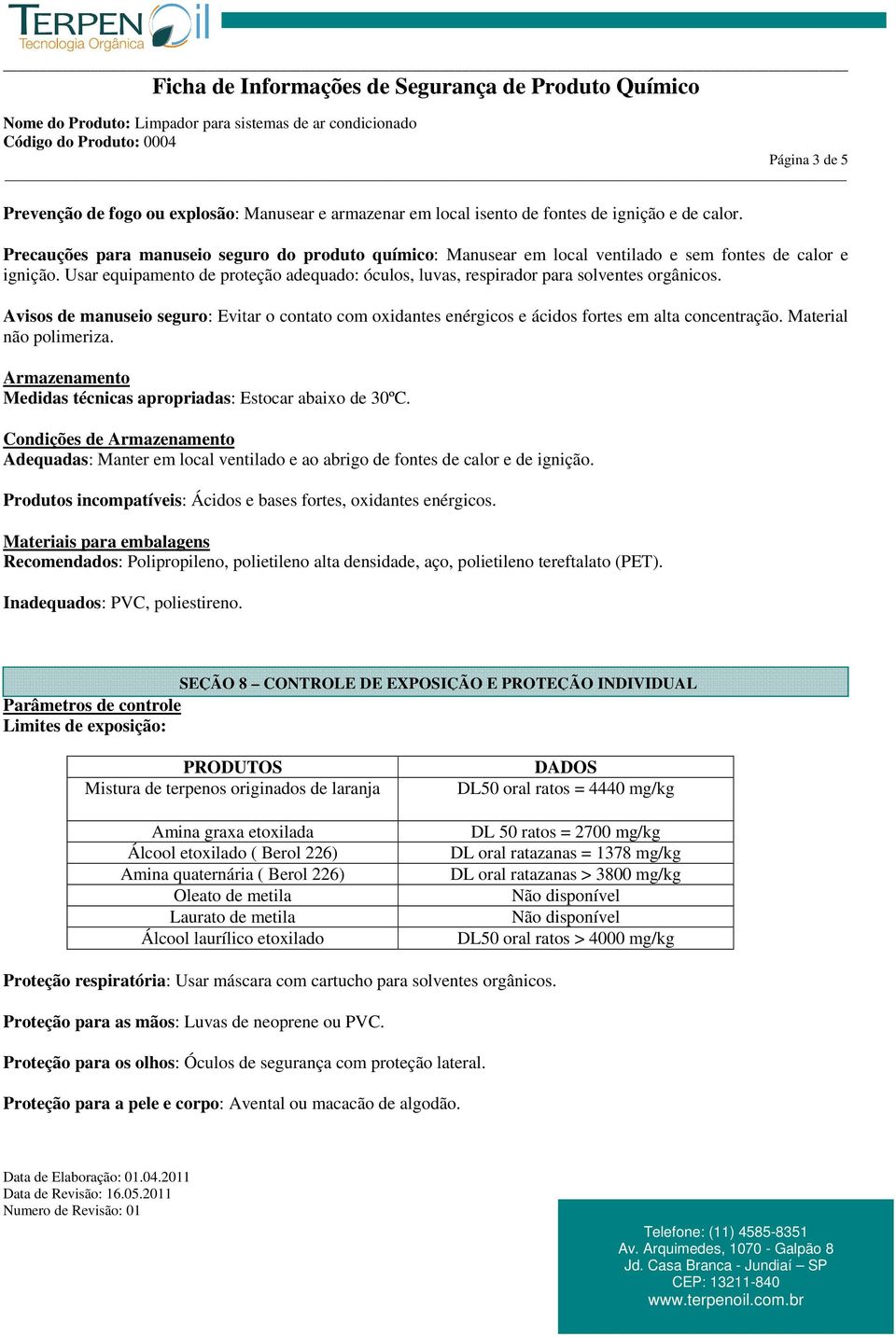 Usar equipamento de proteção adequado: óculos, luvas, respirador para solventes orgânicos. Avisos de manuseio seguro: Evitar o contato com oxidantes enérgicos e ácidos fortes em alta concentração.