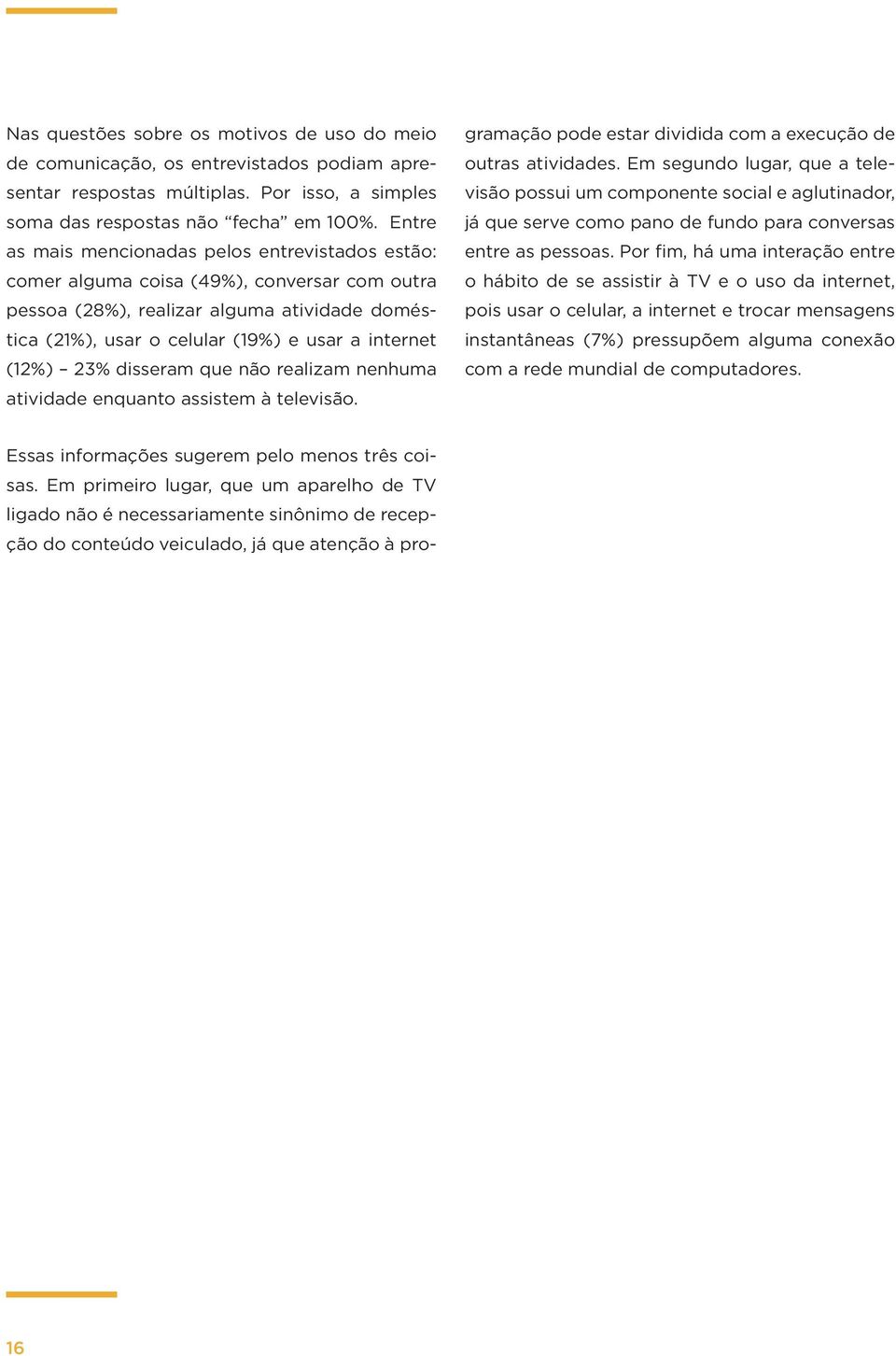 (12%) 23% disseram que não realizam nenhuma atividade enquanto assistem à televisão. Essas informações sugerem pelo menos três coisas.