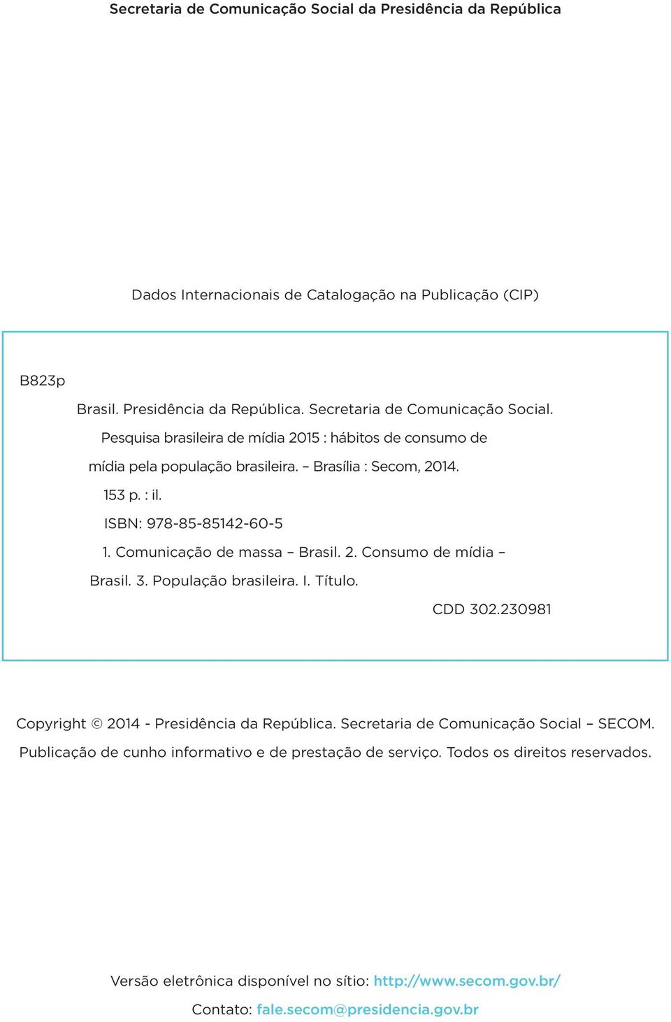 3. População brasileira. I. Título. CDD 302.230981 Copyright 2014 - Presidência da República. Secretaria de Comunicação Social SECOM.
