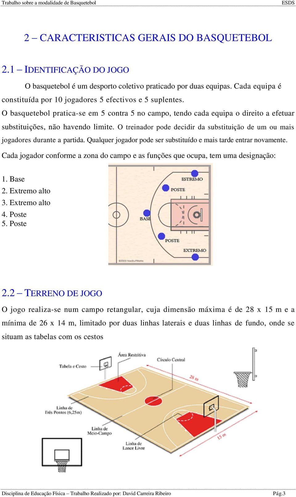 O treinador pode decidir da substituição de um ou mais jogadores durante a partida. Qualquer jogador pode ser substituído e mais tarde entrar novamente.