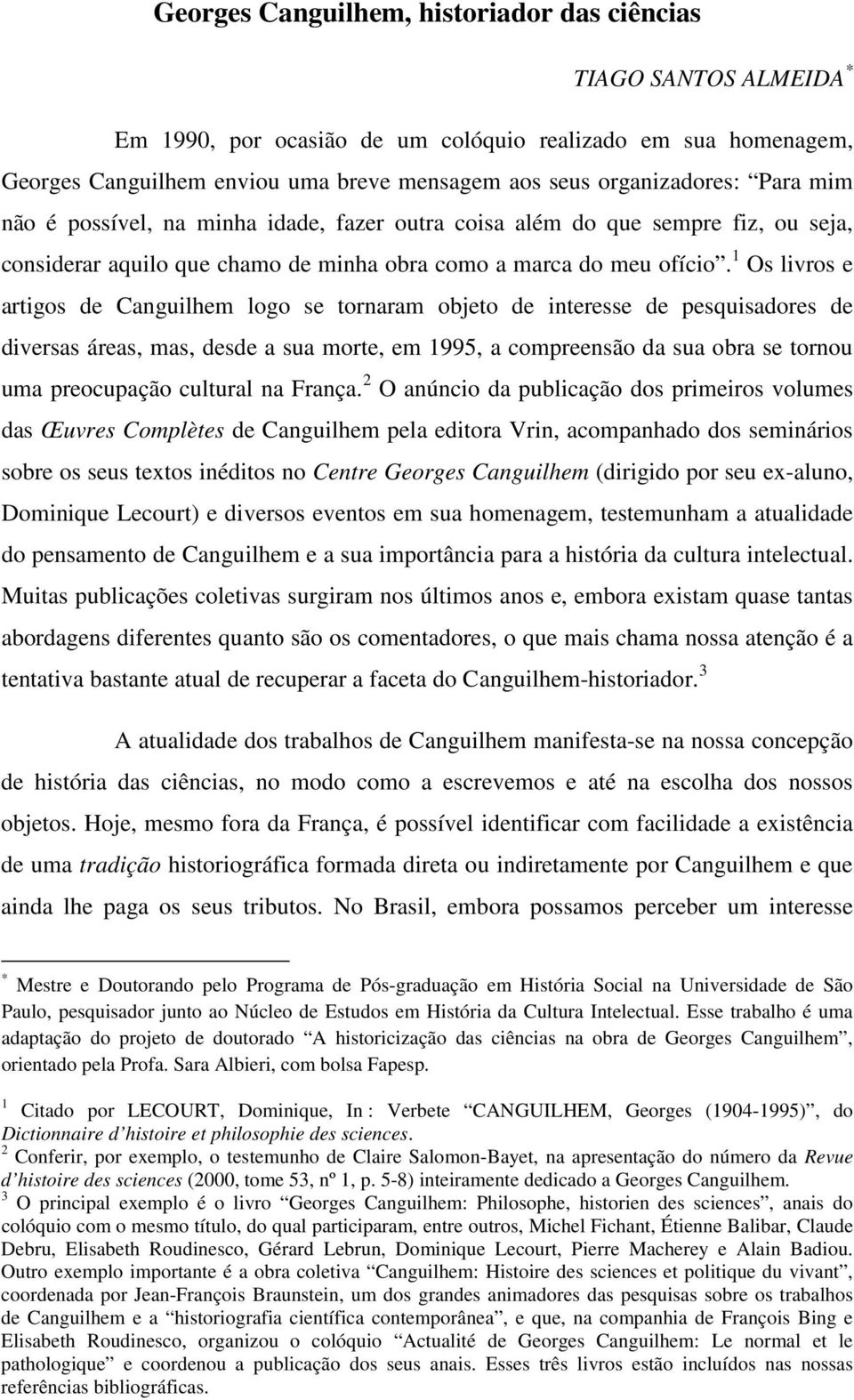 1 Os livros e artigos de Canguilhem logo se tornaram objeto de interesse de pesquisadores de diversas áreas, mas, desde a sua morte, em 1995, a compreensão da sua obra se tornou uma preocupação